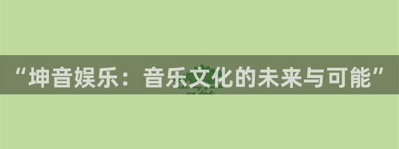 糖果派对澳门网站：“坤音娱乐：音乐文化的未来与可能”